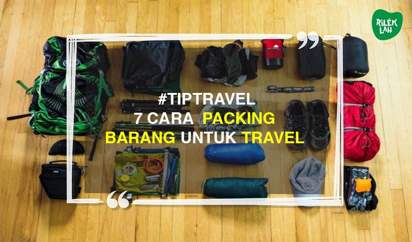 7 Cara Mudah Packing Barang Untuk Travel | Rileklah.com